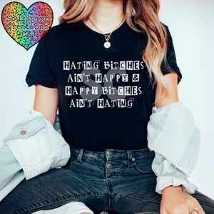 Hating Bitches ain’t happy & Happy Bitches ain’t hating Tee Shirt